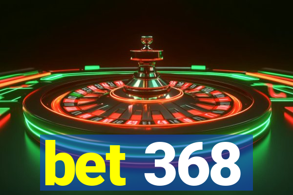 bet 368